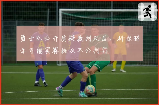 勇士队公开质疑裁判尺度，科尔暗示可能罢赛抗议不公判罚