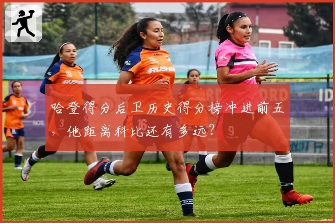 哈登得分后卫历史得分榜冲进前五，他距离科比还有多远？