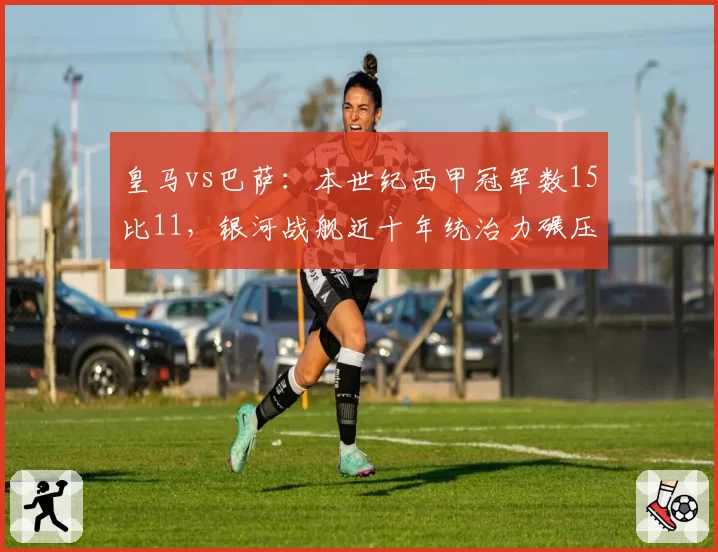 皇马vs巴萨：本世纪西甲冠军数15比11，银河战舰近十年统治力碾压红蓝军团