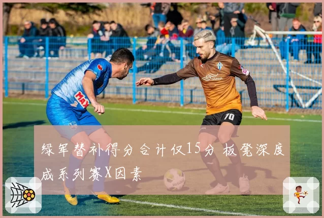 绿军替补得分合计仅15分 板凳深度成系列赛X因素