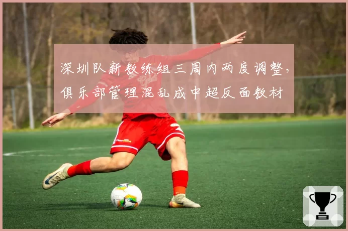 深圳队新教练组三周内两度调整，俱乐部管理混乱成中超反面教材