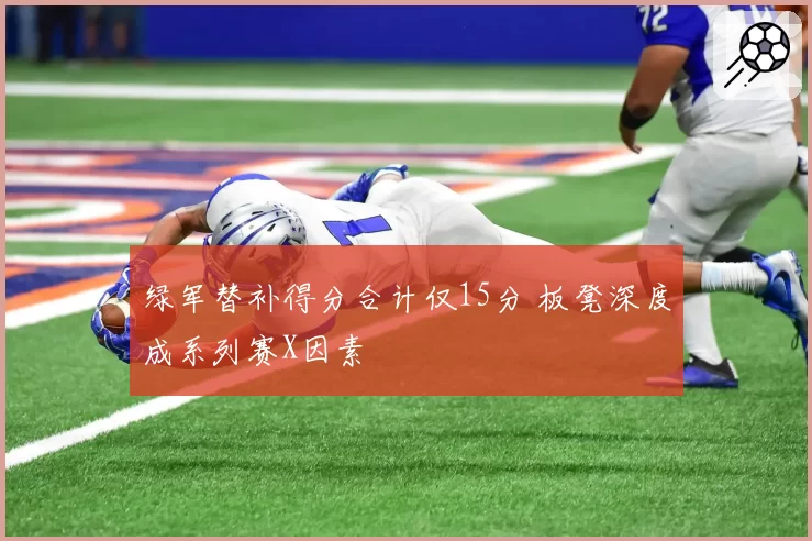 绿军替补得分合计仅15分 板凳深度成系列赛X因素