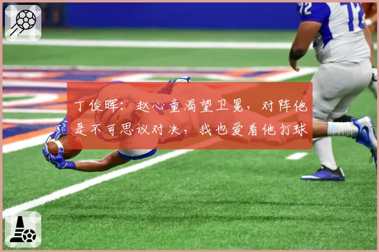 丁俊晖：赵心童渴望卫冕，对阵他是不可思议对决，我也爱看他打球